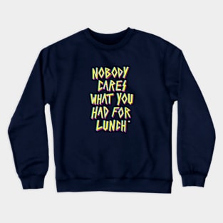 Nobody cares what you had for lunch Crewneck Sweatshirt